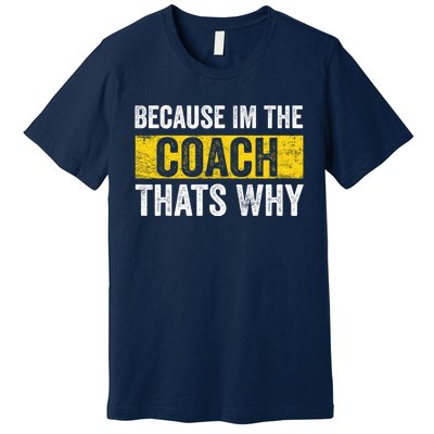 Because I'm The Coach That's Why Funny Vintage Coaching Gift Premium T-Shirt