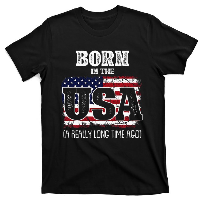 Born In The Usa A Really Long Time Ago Birthday Usa Flag T-Shirt