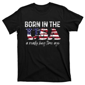 Born In The Usa A Really Long Time Ago Real Patriotic T-Shirt