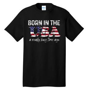 Born In The Usa A Really Long Time Ago Real Patriotic Tall T-Shirt