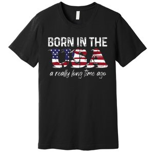 Born In The Usa A Really Long Time Ago Real Patriotic Premium T-Shirt