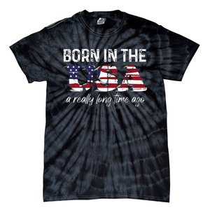 Born In The Usa A Really Long Time Ago Real Patriotic Tie-Dye T-Shirt