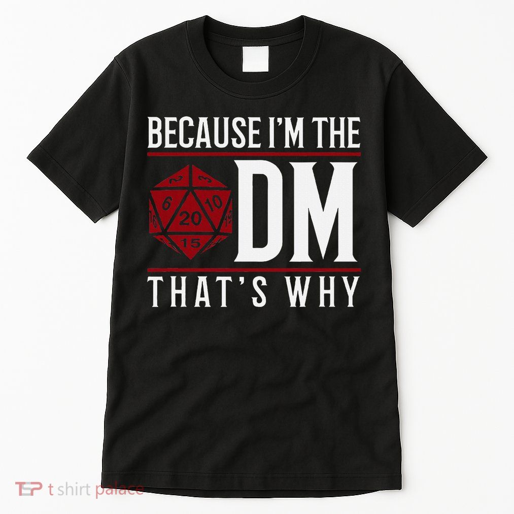 Because IM The Dm ThatS Why Tall T-Shirt