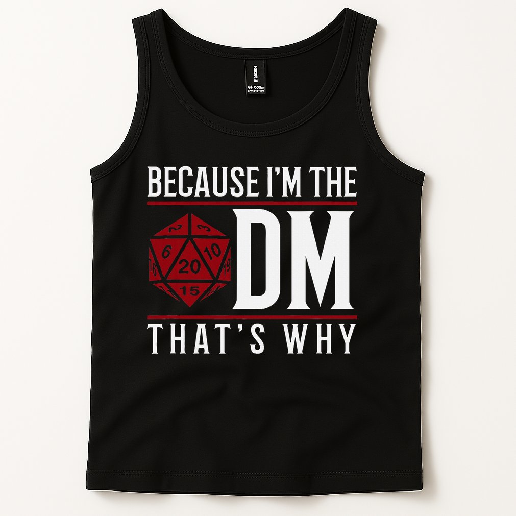 Because IM The Dm ThatS Why Tank Top