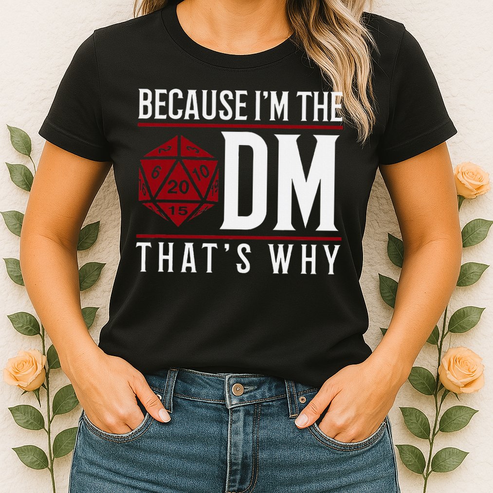 Because IM The Dm ThatS Why Womens T-Shirt