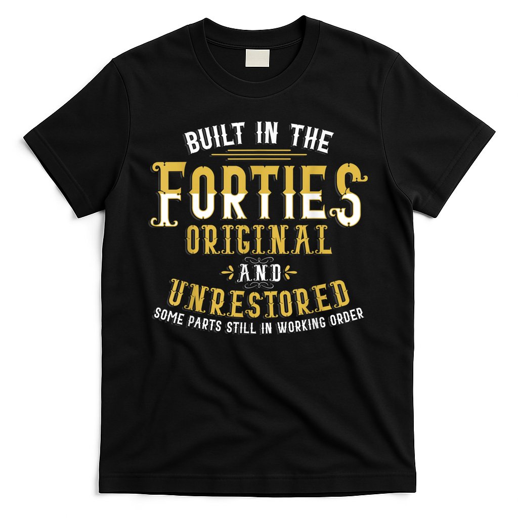 Built In The Forties Original Unrestored 70th Birthday Funny T-Shirt