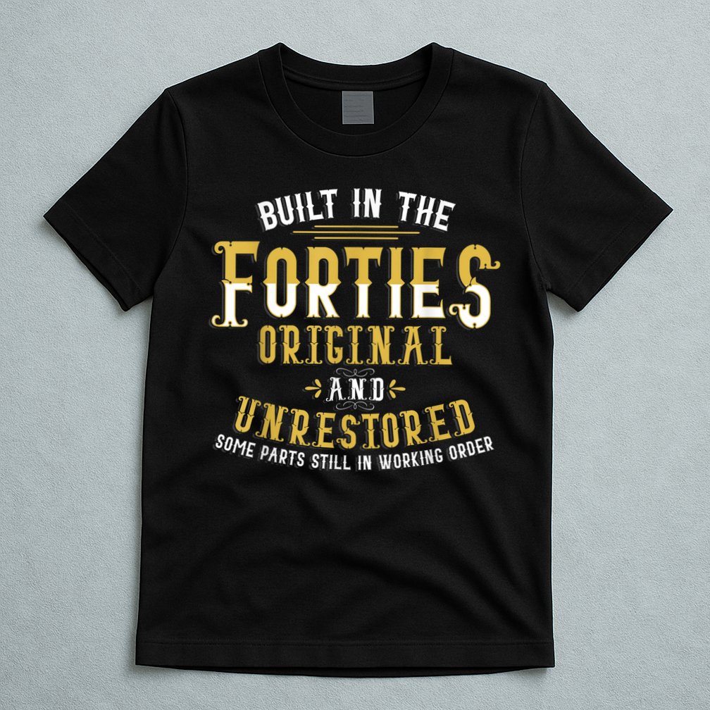 Built In The Forties Original Unrestored 70th Birthday Funny T-Shirt