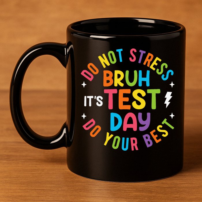 Bruh Its Test Day Rock The Test Teacher Student Testing Day 11oz C Handle Ceramic Mug