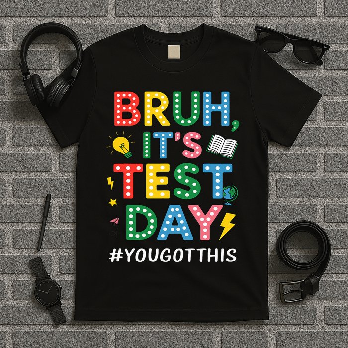 Bruh It's Test Day You Got This Motivational Teacher Testing T-Shirt