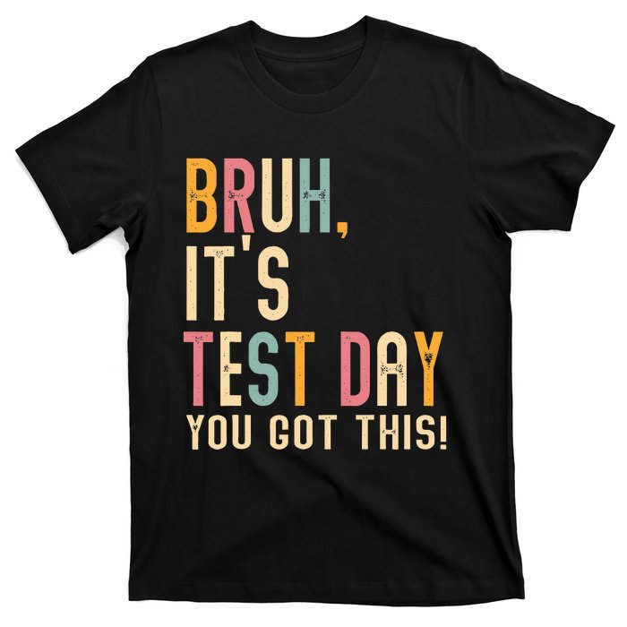 Bruh It’S Test Day You Got This Testing T-Shirt