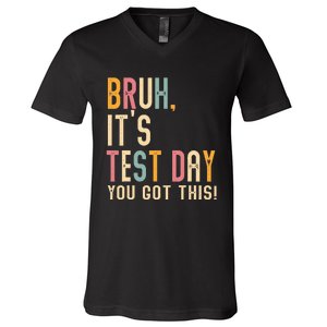 Bruh It’S Test Day You Got This Testing V-Neck T-Shirt