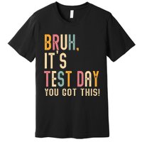 Bruh It’S Test Day You Got This Testing Premium T-Shirt