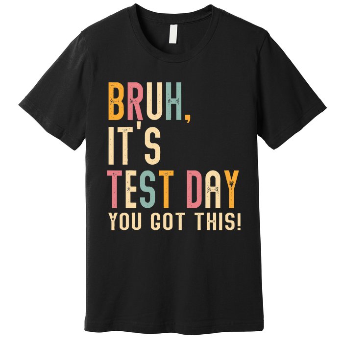 Bruh It’S Test Day You Got This Testing Premium T-Shirt