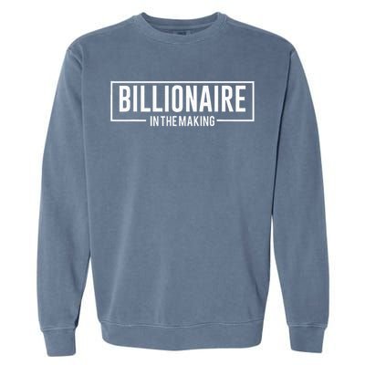 Billionaire In The Making Motivation Mindset Garment-Dyed Sweatshirt