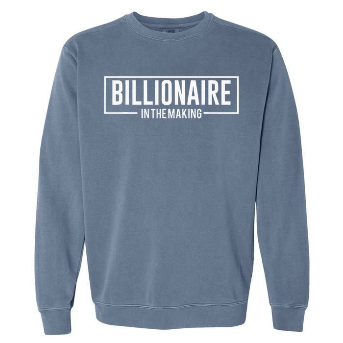 Billionaire In The Making Motivation Mindset Garment-Dyed Sweatshirt