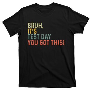 Bruh It’S Test Day You Got This Testing Day T-Shirt