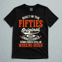 Built In The Fifties Original And Unrestored Funny Birthday T-Shirt