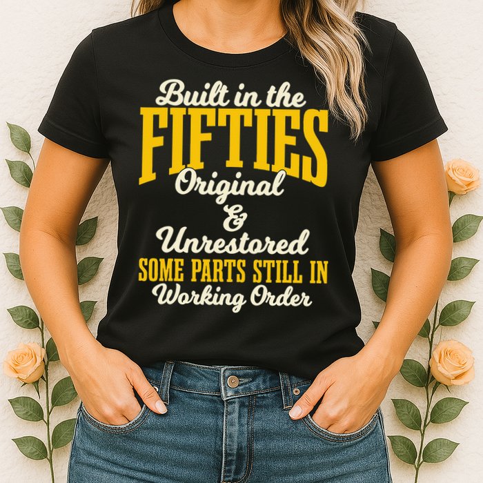 Built In The Fifties Original And Unrestored Some Parts Womens T-Shirt