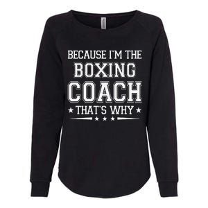 Because I'm The Boxing Coach Funny Boxing Coach Humor Boxer Womens California Wash Sweatshirt