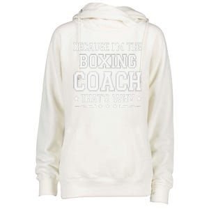 Because I'm The Boxing Coach Funny Boxing Coach Humor Boxer Womens Funnel Neck Pullover Hood