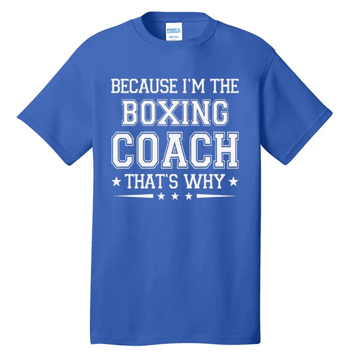 Because I'm The Boxing Coach Funny Boxing Coach Humor Boxer Tall T-Shirt