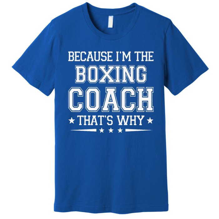 Because I'm The Boxing Coach Funny Boxing Coach Humor Boxer Premium T-Shirt