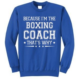 Because I'm The Boxing Coach Funny Boxing Coach Humor Boxer Tall Sweatshirt