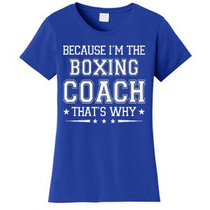 Because I'm The Boxing Coach Funny Boxing Coach Humor Boxer Women's T-Shirt