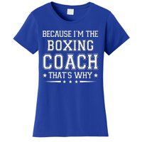 Because I'm The Boxing Coach Funny Boxing Coach Humor Boxer Women's T-Shirt