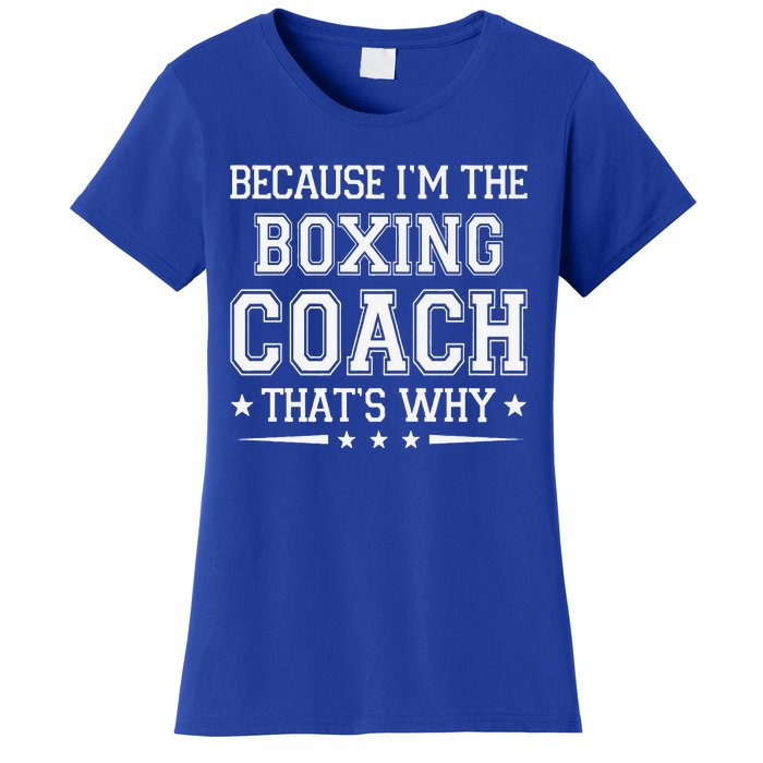 Because I'm The Boxing Coach Funny Boxing Coach Humor Boxer Women's T-Shirt