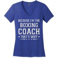 Because I'm The Boxing Coach Funny Boxing Coach Humor Boxer Women's V-Neck T-Shirt