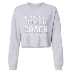 Because I'm The Boxing Coach Funny Boxing Coach Humor Boxer Cropped Pullover Crew