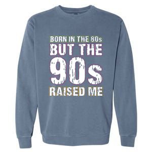 Born In The 80s But The 90s Raised Me Garment-Dyed Sweatshirt