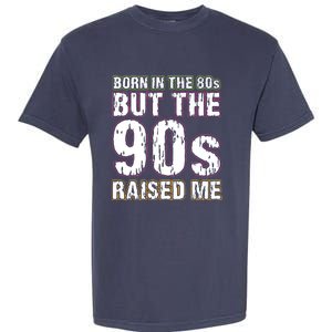 Born In The 80s But The 90s Raised Me Garment-Dyed Heavyweight T-Shirt