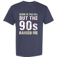 Born In The 80s But The 90s Raised Me Garment-Dyed Heavyweight T-Shirt