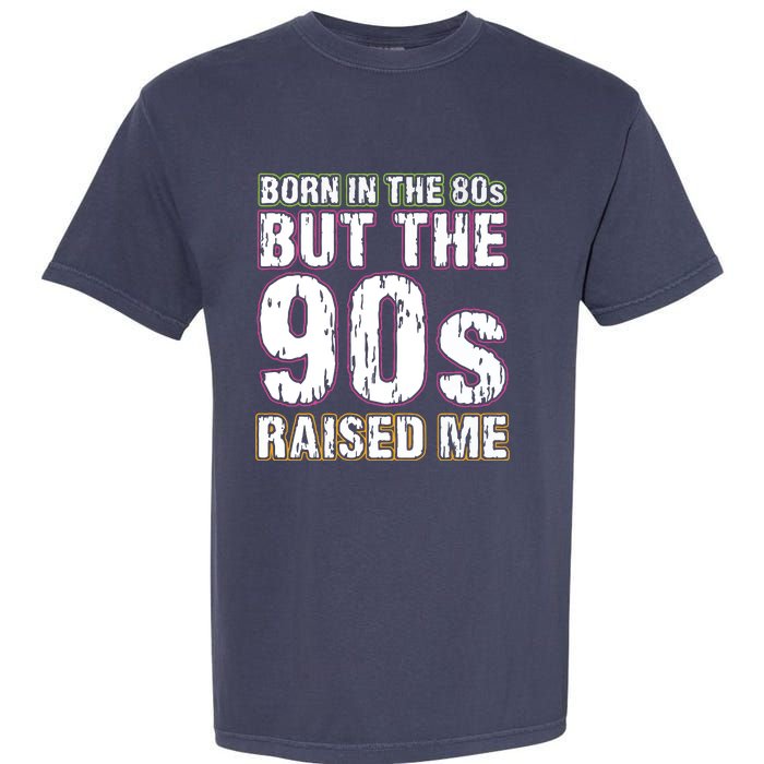 Born In The 80s But The 90s Raised Me Garment-Dyed Heavyweight T-Shirt