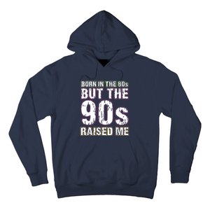 Born In The 80s But The 90s Raised Me Hoodie