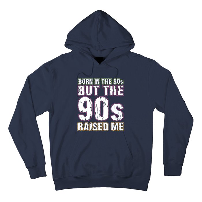 Born In The 80s But The 90s Raised Me Hoodie