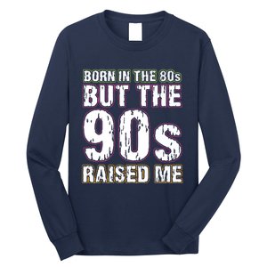 Born In The 80s But The 90s Raised Me Long Sleeve Shirt