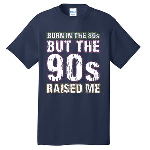 Born In The 80s But The 90s Raised Me Tall T-Shirt