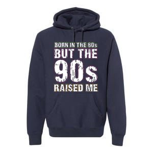 Born In The 80s But The 90s Raised Me Premium Hoodie