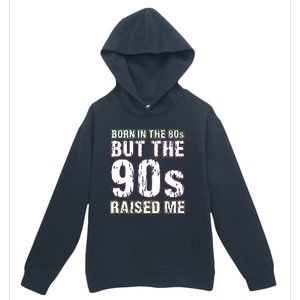 Born In The 80s But The 90s Raised Me Urban Pullover Hoodie