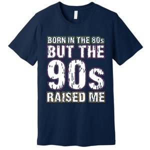 Born In The 80s But The 90s Raised Me Premium T-Shirt