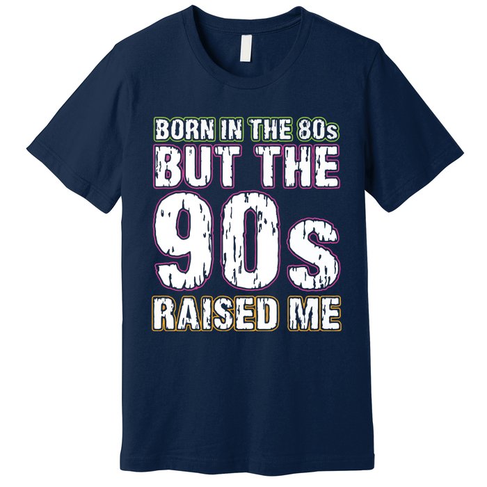 Born In The 80s But The 90s Raised Me Premium T-Shirt