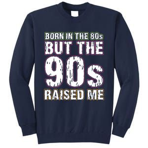 Born In The 80s But The 90s Raised Me Tall Sweatshirt