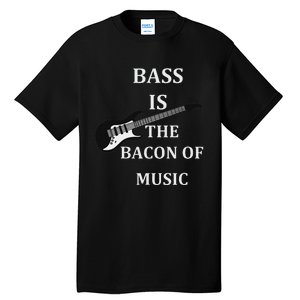 Bass Is The Bacon Of Music Bass Players Tall T-Shirt