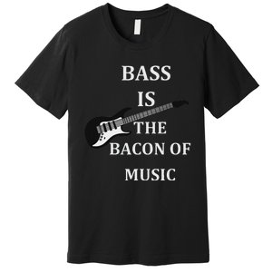 Bass Is The Bacon Of Music Bass Players Premium T-Shirt