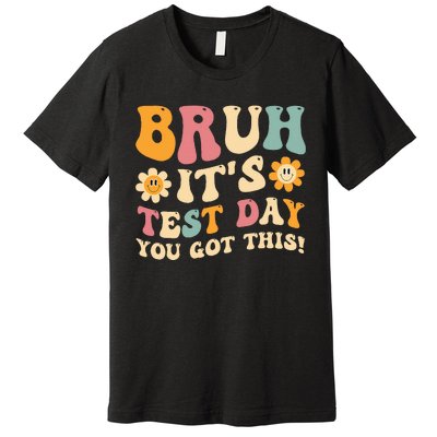 Bruh It’S Test Day You Got This Testing Day Teacher Premium T-Shirt