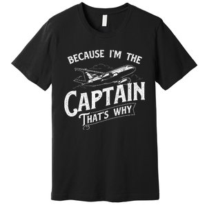 Because IM The Captain ThatS Why Aircraft Airline Premium T-Shirt