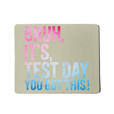 Bruh Its Test Day You Got This Testing Day Teacher Mousepad